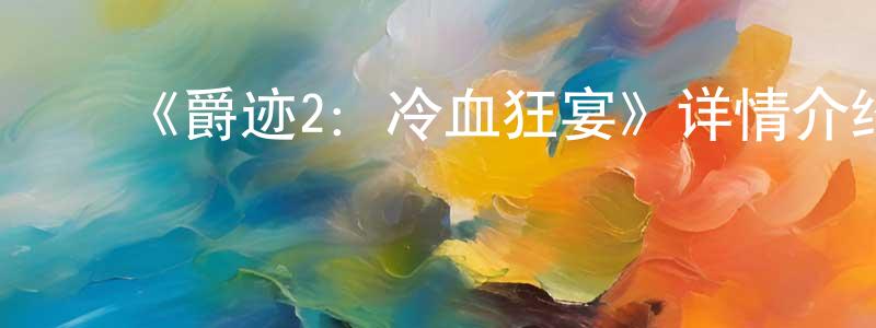 ﻿曹素云的网络影视资源,﻿《爵迹2：冷血狂宴》详情介绍_爵迹2：冷血狂宴HD国语在线观看_爵迹2：冷血狂宴迅雷下载_国漫